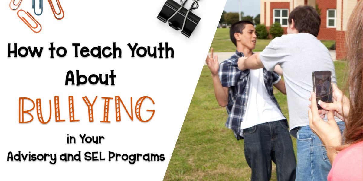 How to Teach Youth About Bullying in Your Advisory and SEL Programs. Teens Bullying.